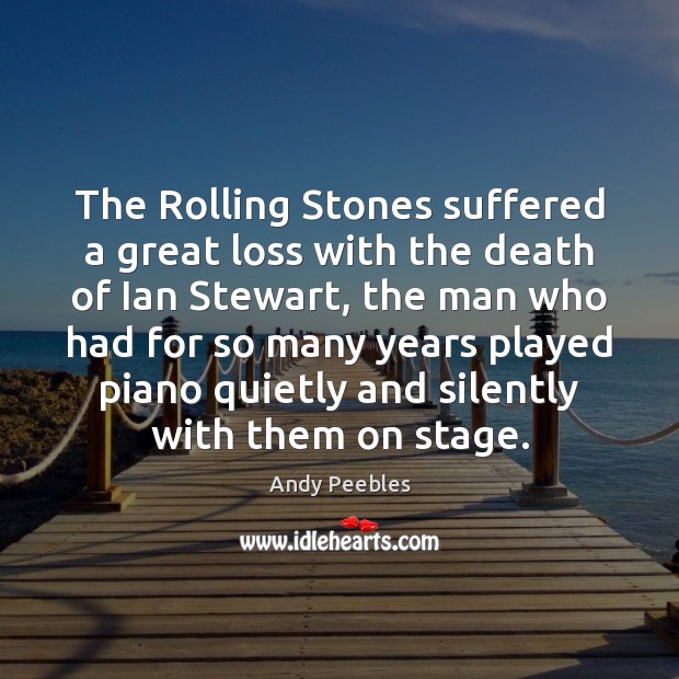 The Rolling Stones suffered a great loss with the death of Ian Andy Peebles Picture Quote