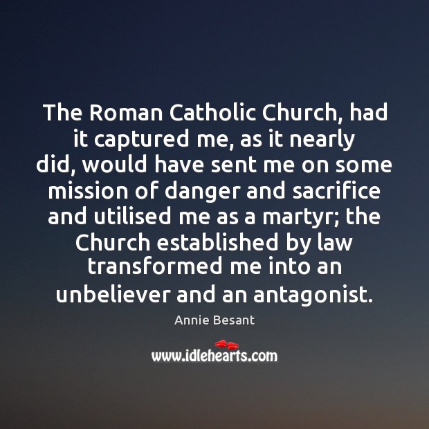 The Roman Catholic Church, had it captured me, as it nearly did, Annie Besant Picture Quote