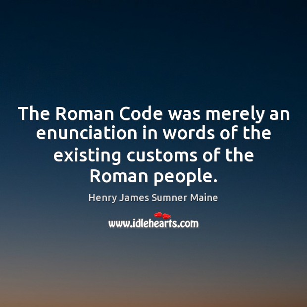 The Roman Code was merely an enunciation in words of the existing Image