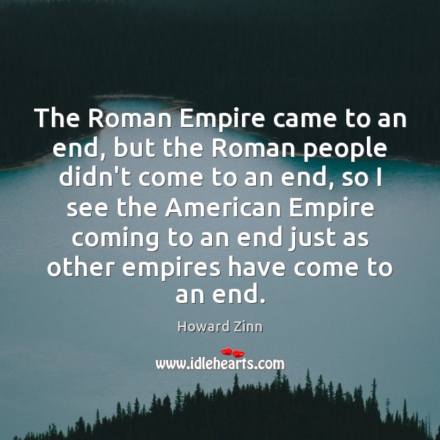 The Roman Empire came to an end, but the Roman people didn’t Howard Zinn Picture Quote