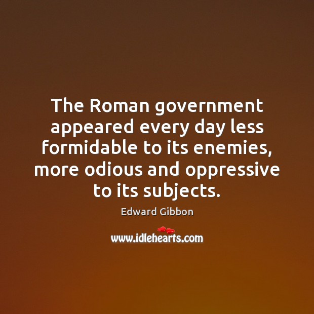 The Roman government appeared every day less formidable to its enemies, more Image
