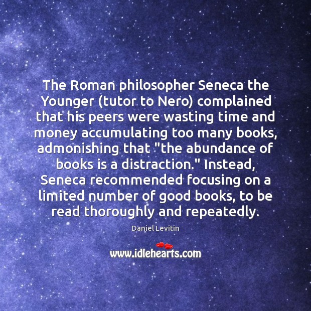 The Roman philosopher Seneca the Younger (tutor to Nero) complained that his Image