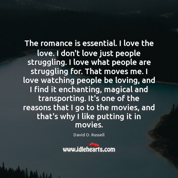 The romance is essential. I love the love. I don’t love just David O. Russell Picture Quote