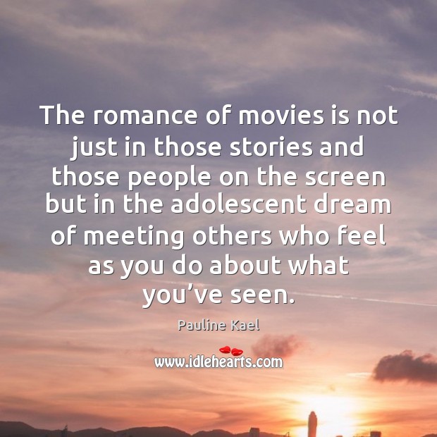 The romance of movies is not just in those stories and those Pauline Kael Picture Quote
