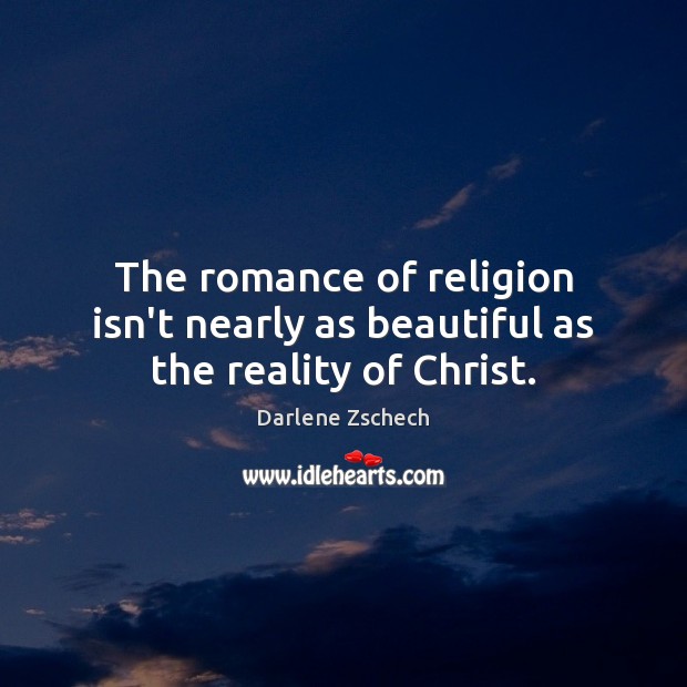 The romance of religion isn’t nearly as beautiful as the reality of Christ. Image