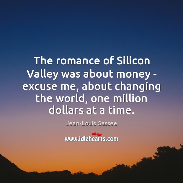 The romance of Silicon Valley was about money – excuse me, about 