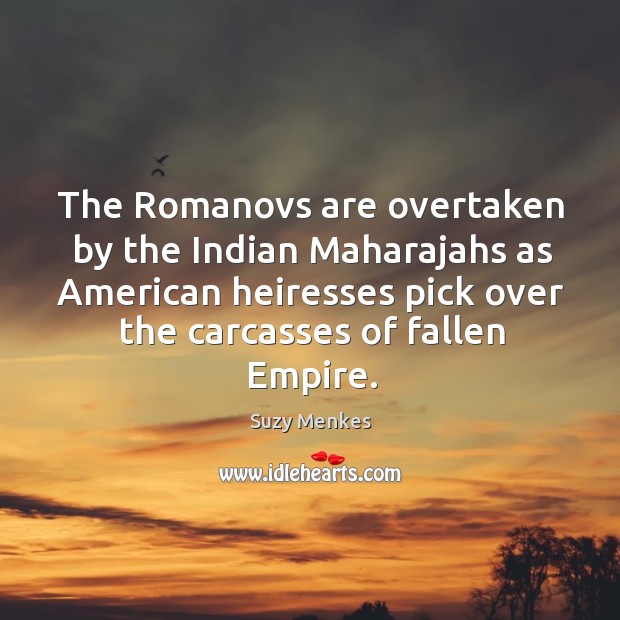 The Romanovs are overtaken by the Indian Maharajahs as American heiresses pick Suzy Menkes Picture Quote