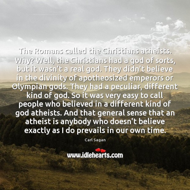 The Romans called the Christians atheists. Why? Well, the Christians had a Image