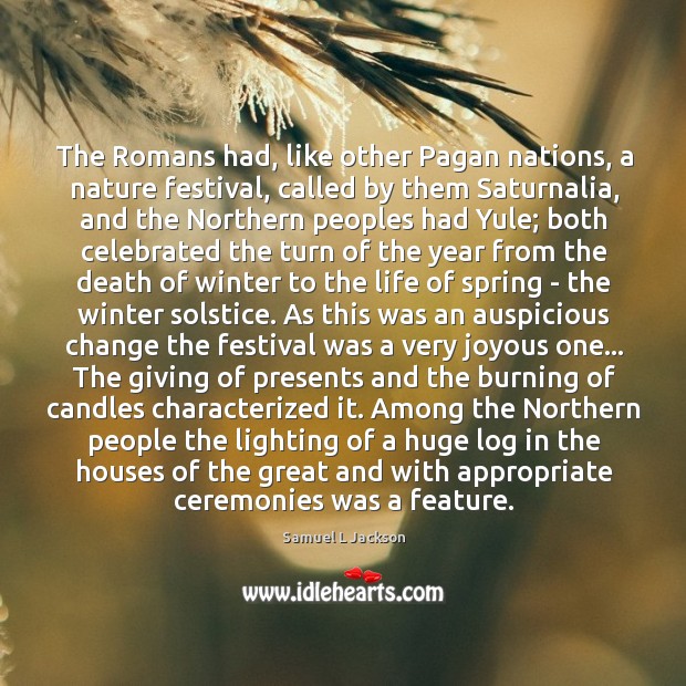 The Romans had, like other Pagan nations, a nature festival, called by Samuel L Jackson Picture Quote