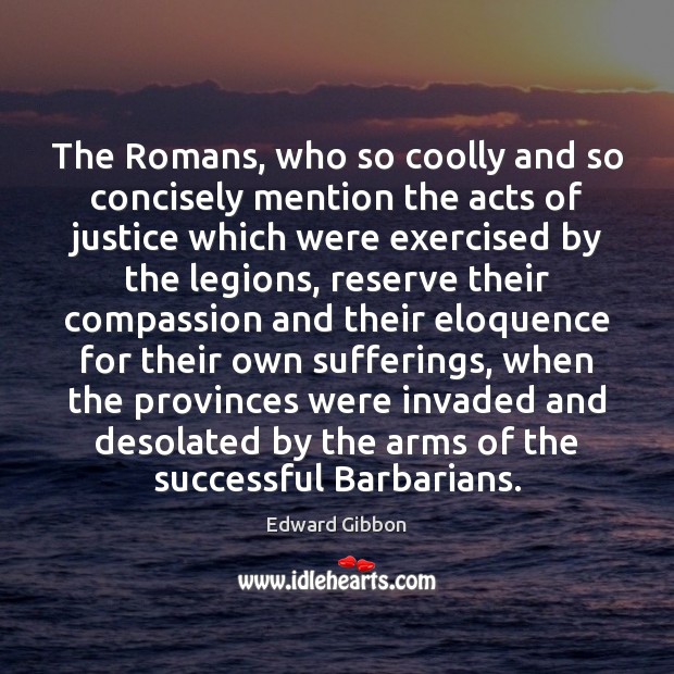 The Romans, who so coolly and so concisely mention the acts of Edward Gibbon Picture Quote