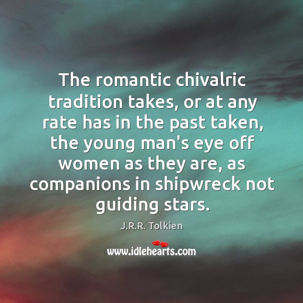 The romantic chivalric tradition takes, or at any rate has in the J.R.R. Tolkien Picture Quote
