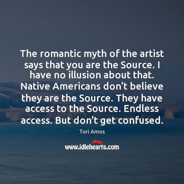 The romantic myth of the artist says that you are the Source. Image