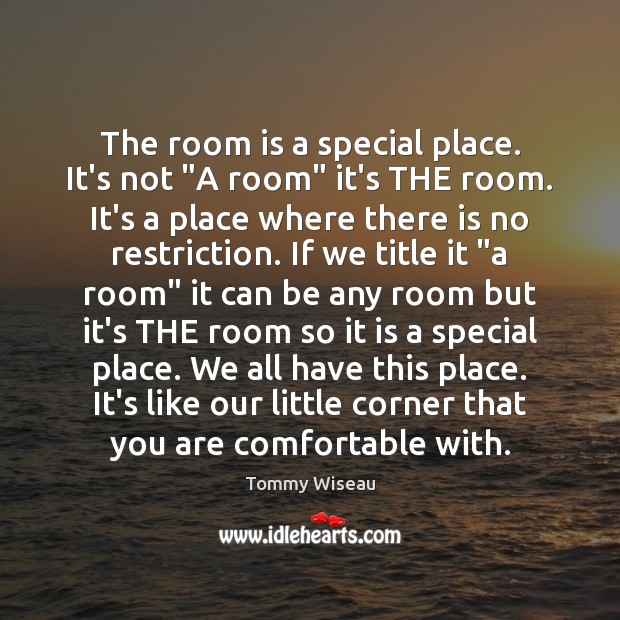 The room is a special place. It’s not “A room” it’s THE Tommy Wiseau Picture Quote