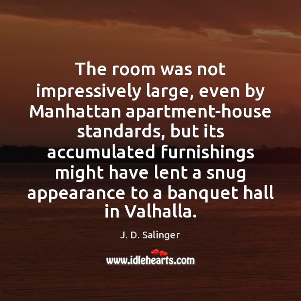 The room was not impressively large, even by Manhattan apartment-house standards, but J. D. Salinger Picture Quote