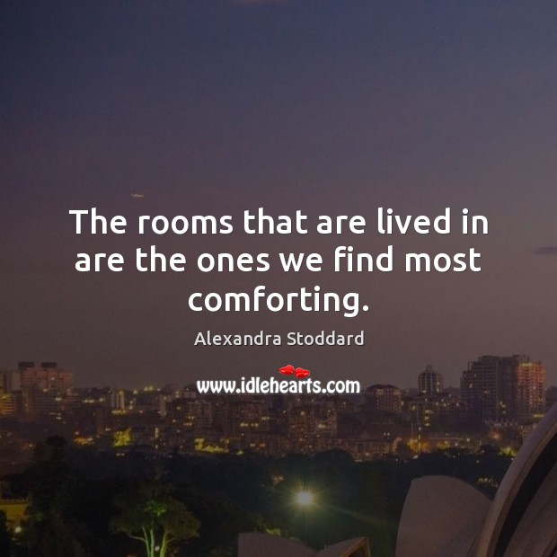 The rooms that are lived in are the ones we find most comforting. Alexandra Stoddard Picture Quote