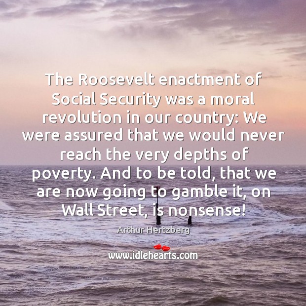 The roosevelt enactment of social security was a moral revolution in our country: Arthur Hertzberg Picture Quote