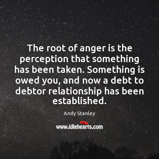 The root of anger is the perception that something has been taken. Andy Stanley Picture Quote