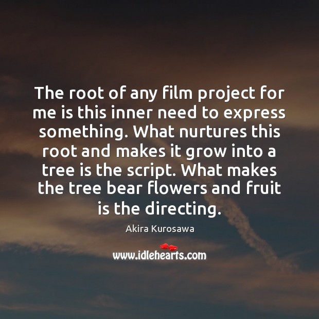 The root of any film project for me is this inner need Akira Kurosawa Picture Quote