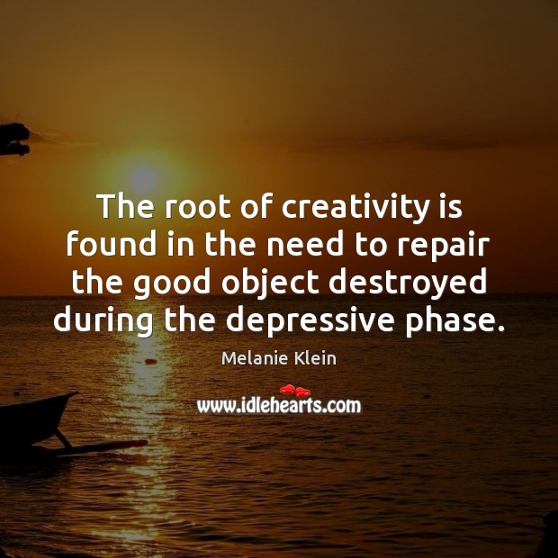 The root of creativity is found in the need to repair the Melanie Klein Picture Quote