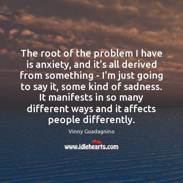 The root of the problem I have is anxiety, and it’s all Vinny Guadagnino Picture Quote