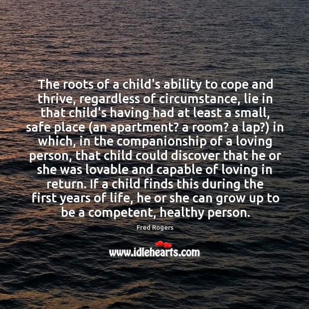 The roots of a child’s ability to cope and thrive, regardless of Fred Rogers Picture Quote
