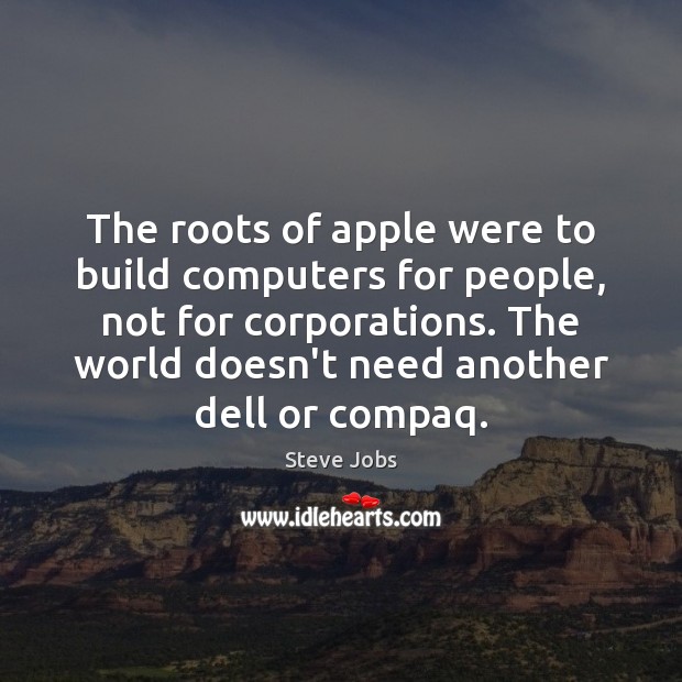 The roots of apple were to build computers for people, not for Steve Jobs Picture Quote