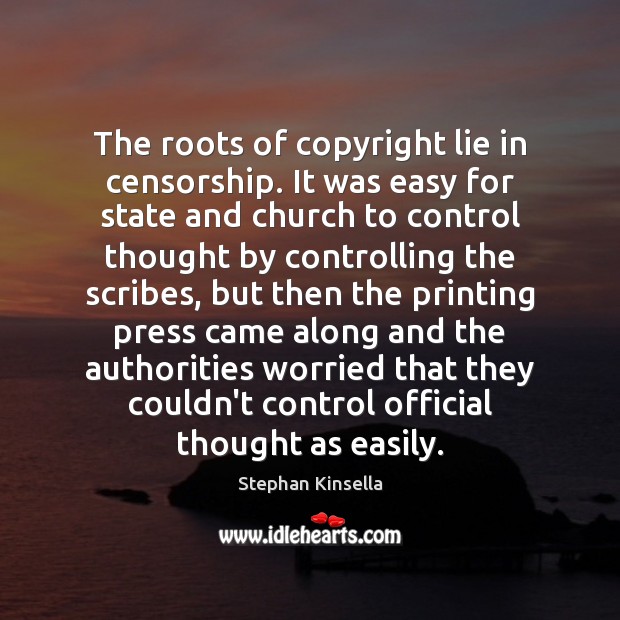 The roots of copyright lie in censorship. It was easy for state Stephan Kinsella Picture Quote