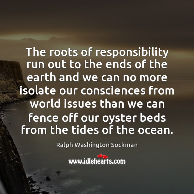 The roots of responsibility run out to the ends of the earth Image