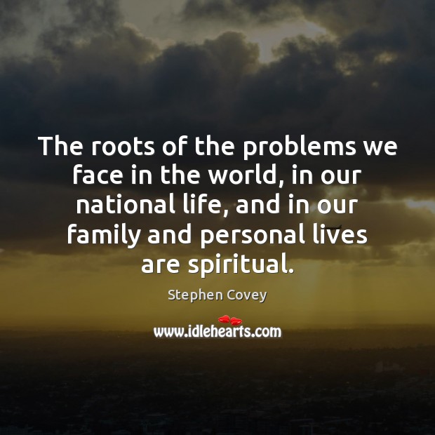 The roots of the problems we face in the world, in our Stephen Covey Picture Quote