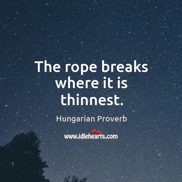 The rope breaks where it is thinnest. Image