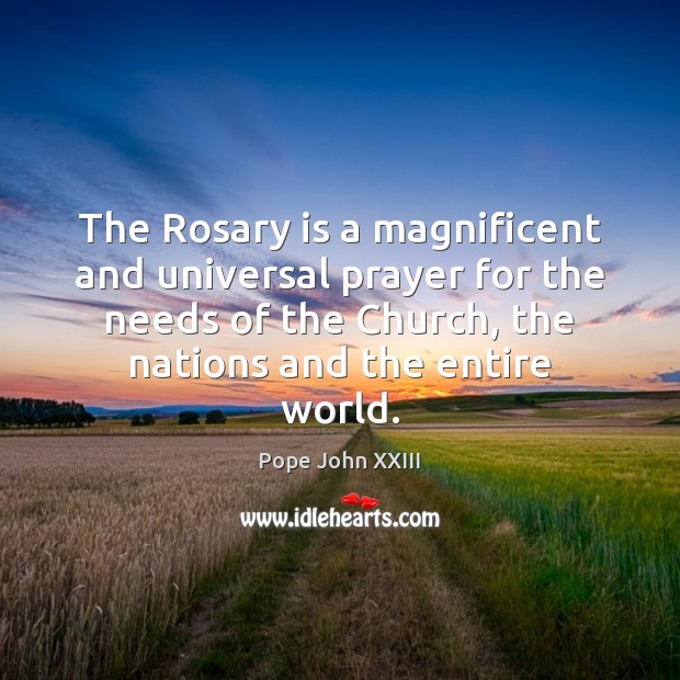 The Rosary is a magnificent and universal prayer for the needs of Pope John XXIII Picture Quote