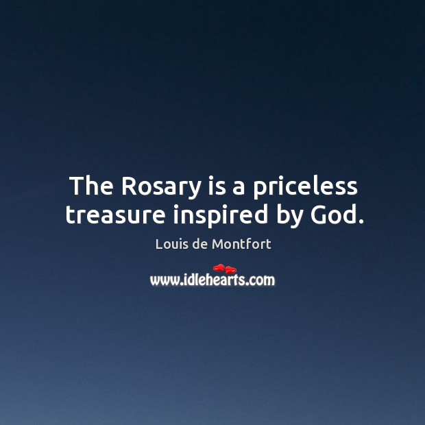 The Rosary is a priceless treasure inspired by God. Louis de Montfort Picture Quote