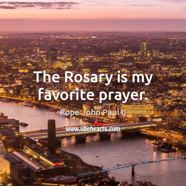 The Rosary is my favorite prayer. Pope John Paul II Picture Quote