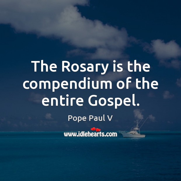 The Rosary is the compendium of the entire Gospel. Pope Paul V Picture Quote