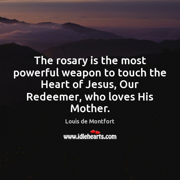 The rosary is the most powerful weapon to touch the Heart of Louis de Montfort Picture Quote