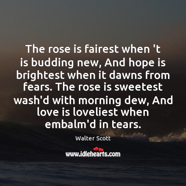 The rose is fairest when ‘t is budding new, And hope is Walter Scott Picture Quote