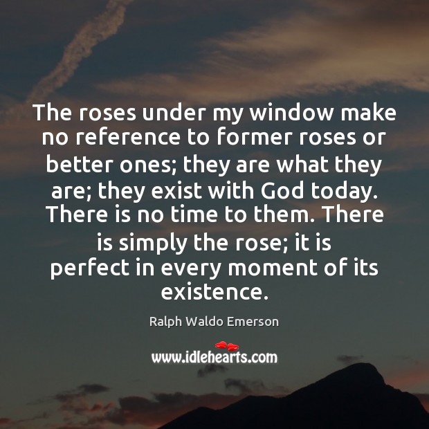 The roses under my window make no reference to former roses or Ralph Waldo Emerson Picture Quote