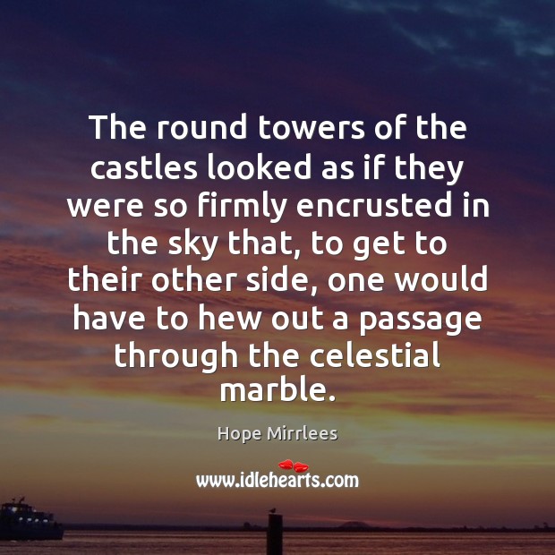 The round towers of the castles looked as if they were so Hope Mirrlees Picture Quote