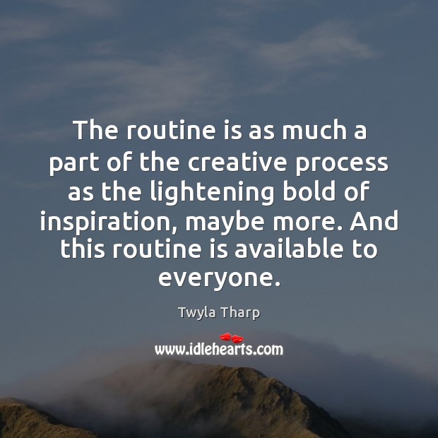 The routine is as much a part of the creative process as Image