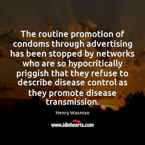 The routine promotion of condoms through advertising has been stopped by networks Henry Waxman Picture Quote