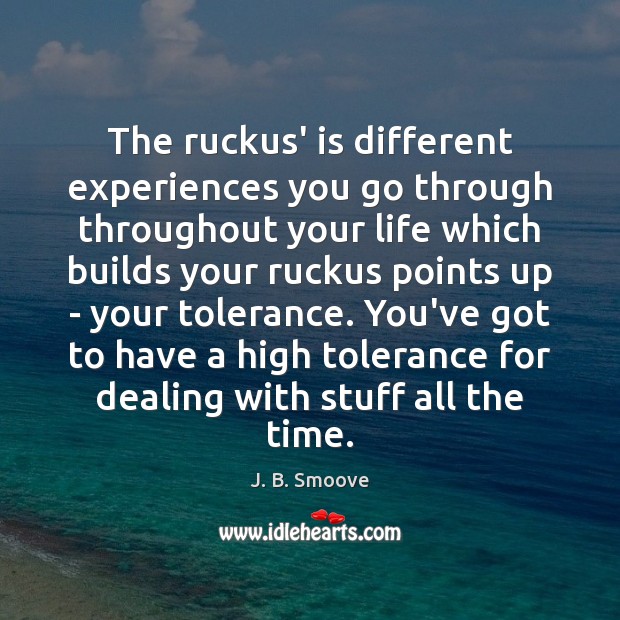 The ruckus’ is different experiences you go through throughout your life which J. B. Smoove Picture Quote