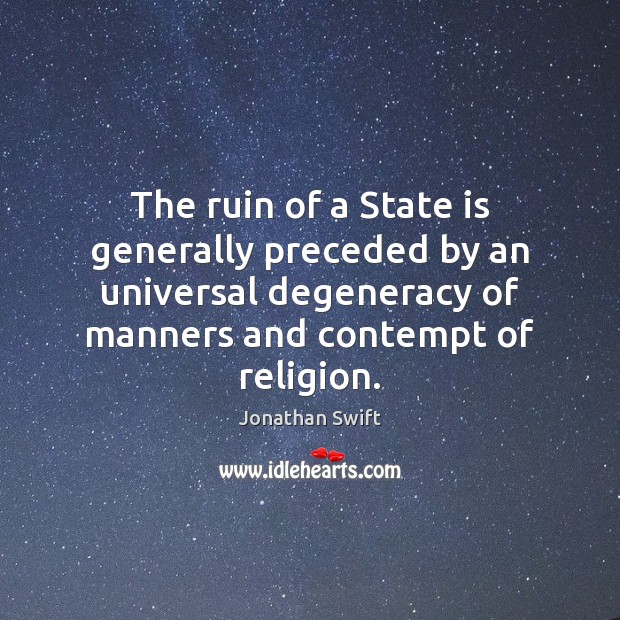 The ruin of a State is generally preceded by an universal degeneracy Jonathan Swift Picture Quote