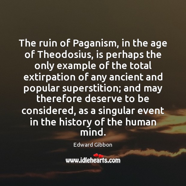 The ruin of Paganism, in the age of Theodosius, is perhaps the Edward Gibbon Picture Quote