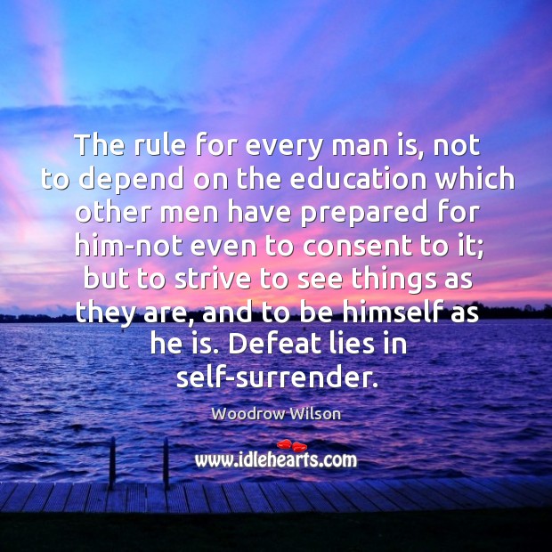 The rule for every man is, not to depend on the education Woodrow Wilson Picture Quote