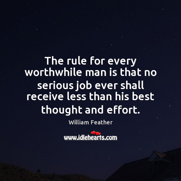 The rule for every worthwhile man is that no serious job ever William Feather Picture Quote