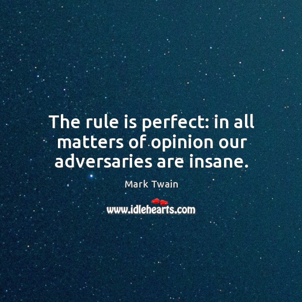 The rule is perfect: in all matters of opinion our adversaries are insane. Mark Twain Picture Quote