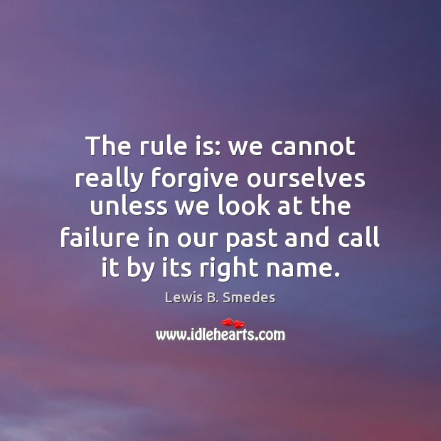 The rule is: we cannot really forgive ourselves unless we look at Lewis B. Smedes Picture Quote