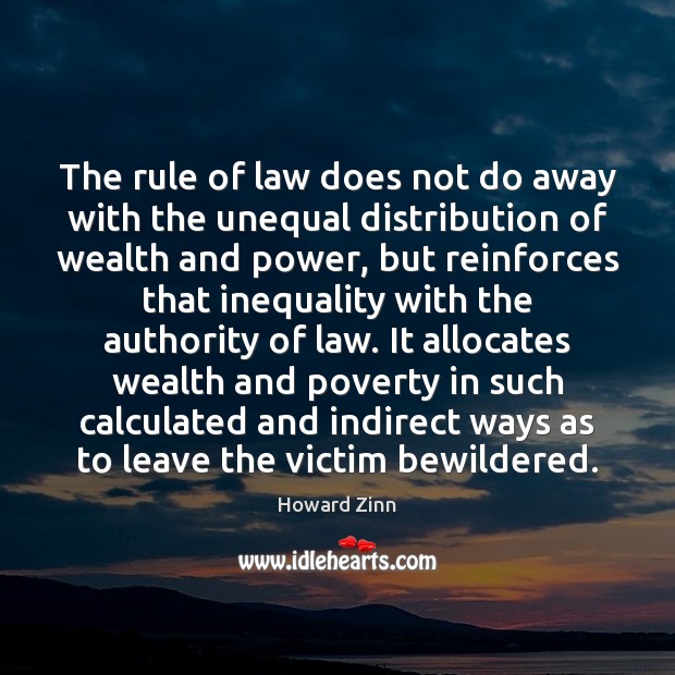 The rule of law does not do away with the unequal distribution Howard Zinn Picture Quote