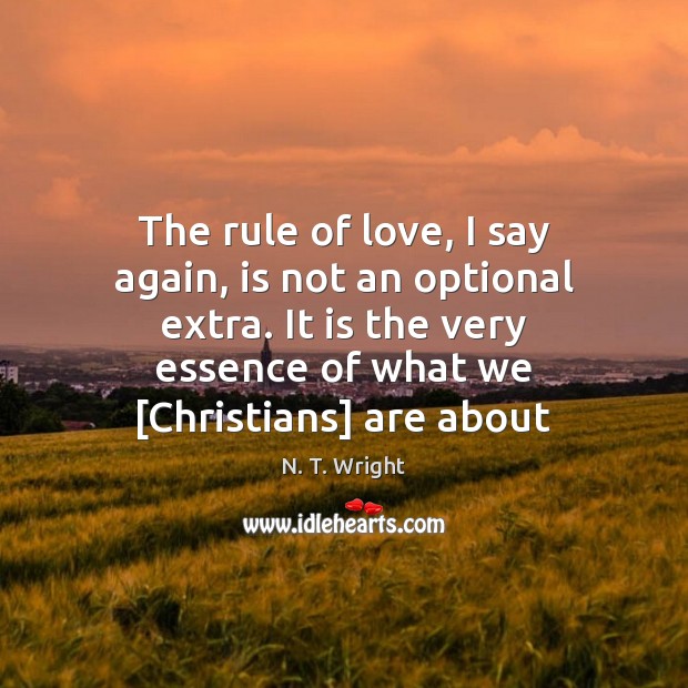 The rule of love, I say again, is not an optional extra. N. T. Wright Picture Quote
