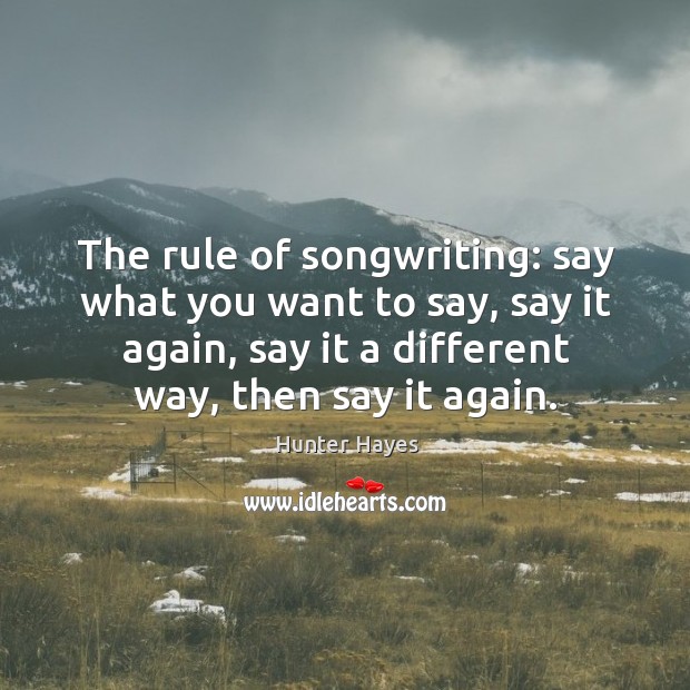 The rule of songwriting: say what you want to say, say it Hunter Hayes Picture Quote